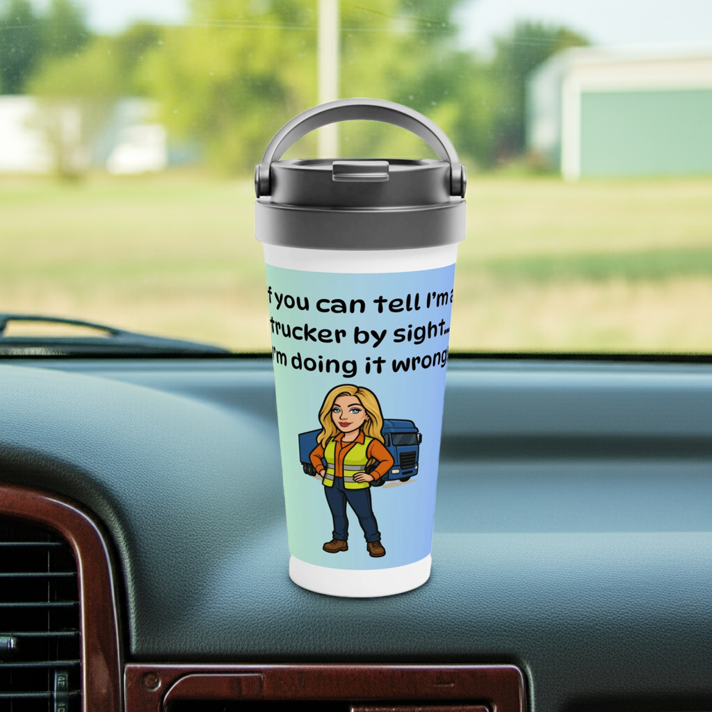 If you can tell I'm a trucker by sight , I'm doing it wrong! 15oz Stainless Steel Travel Mug